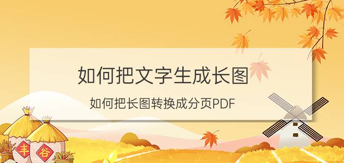 如何把文字生成长图 如何把长图转换成分页PDF？